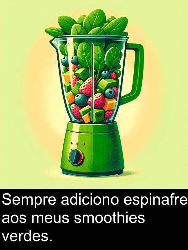 verdes: Sempre adiciono espinafre aos meus smoothies verdes.