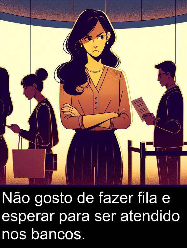 fazer: Não gosto de fazer fila e esperar para ser atendido nos bancos.