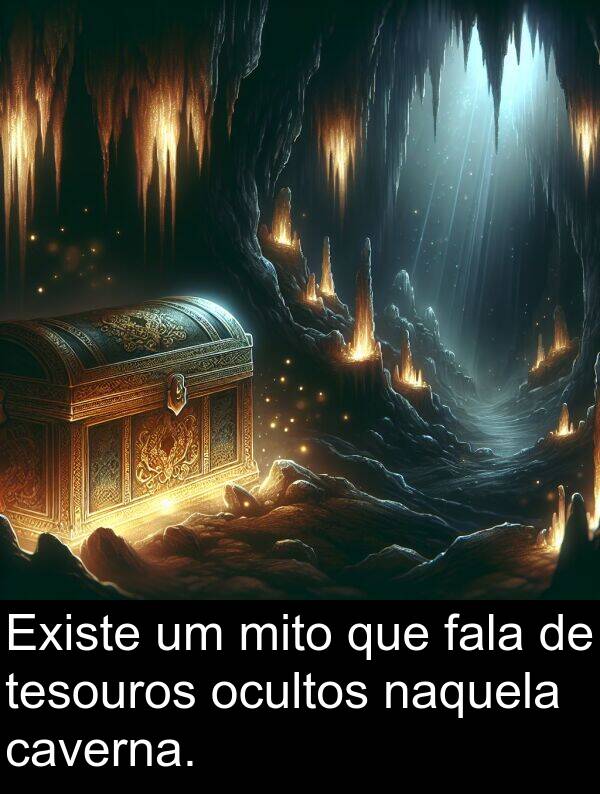 fala: Existe um mito que fala de tesouros ocultos naquela caverna.