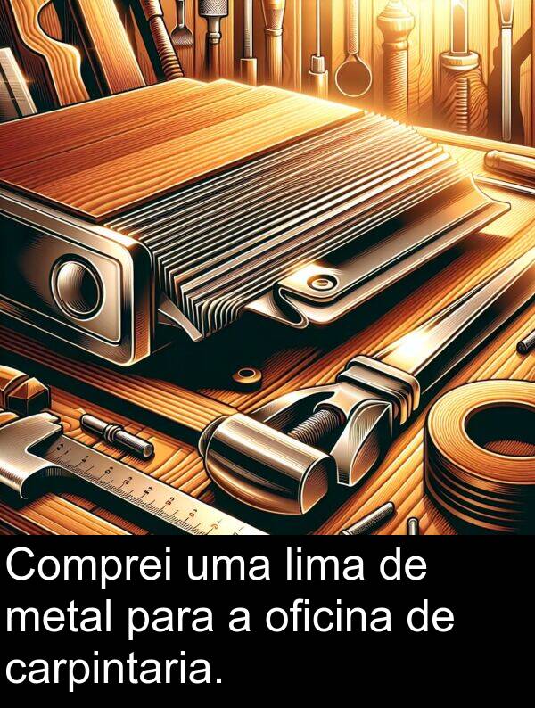 oficina: Comprei uma lima de metal para a oficina de carpintaria.