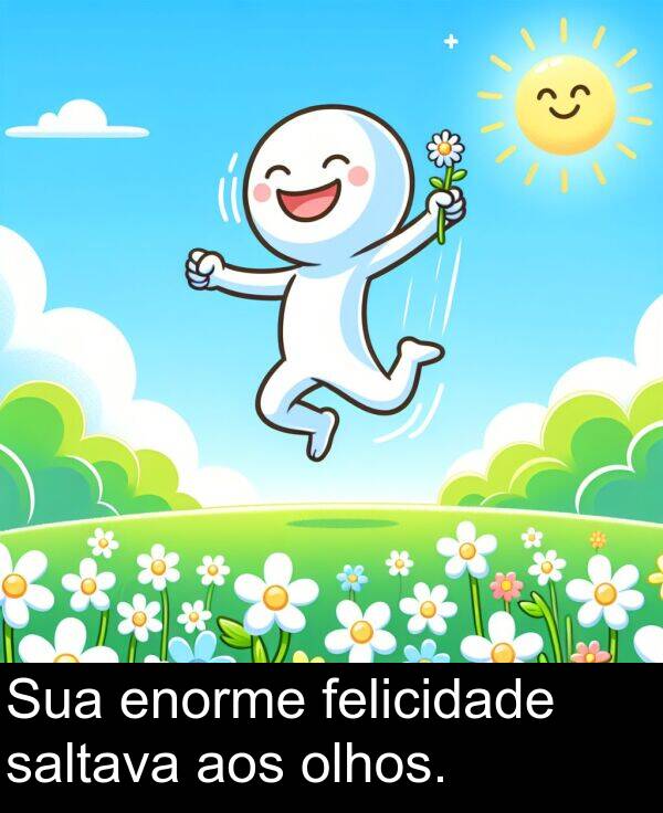 saltava: Sua enorme felicidade saltava aos olhos.