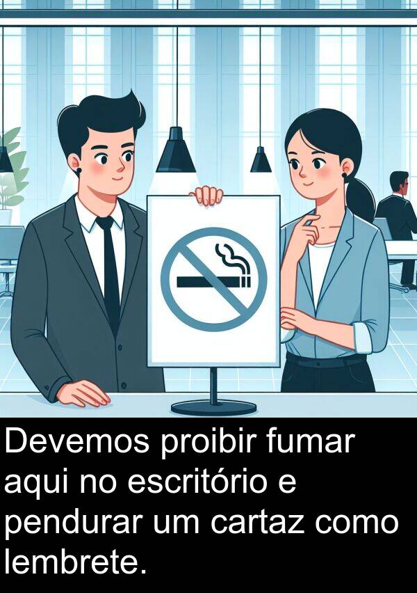lembrete: Devemos proibir fumar aqui no escritório e pendurar um cartaz como lembrete.