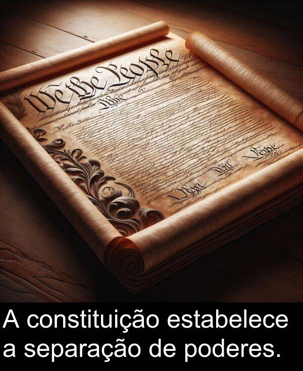 poderes: A constituição estabelece a separação de poderes.