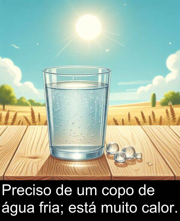 calor: Preciso de um copo de água fria; está muito calor.