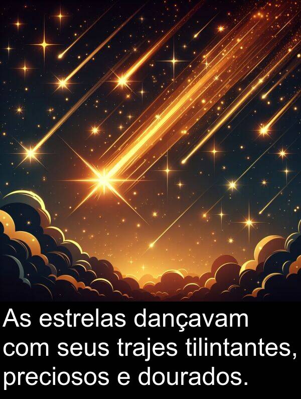 dançavam: As estrelas dançavam com seus trajes tilintantes, preciosos e dourados.