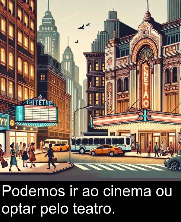 pelo: Podemos ir ao cinema ou optar pelo teatro.