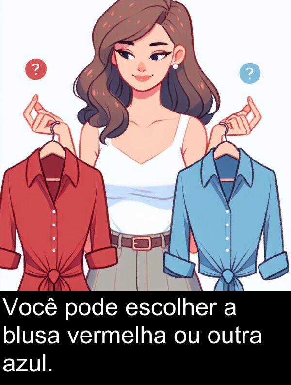 pode: Você pode escolher a blusa vermelha ou outra azul.