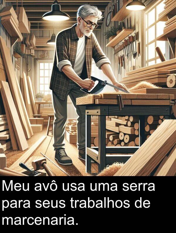 usa: Meu avô usa uma serra para seus trabalhos de marcenaria.