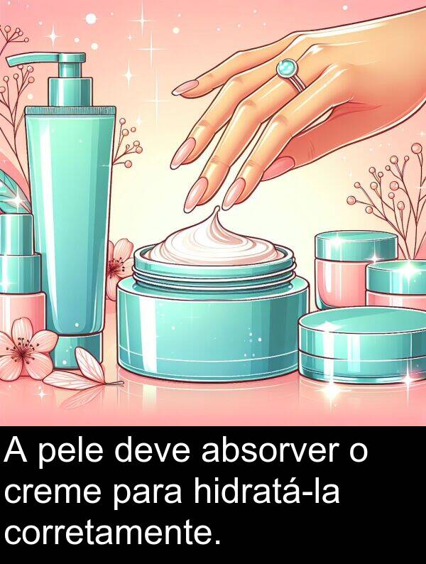 pele: A pele deve absorver o creme para hidratá-la corretamente.