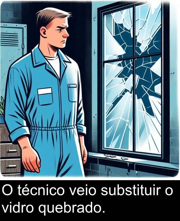 veio: O técnico veio substituir o vidro quebrado.