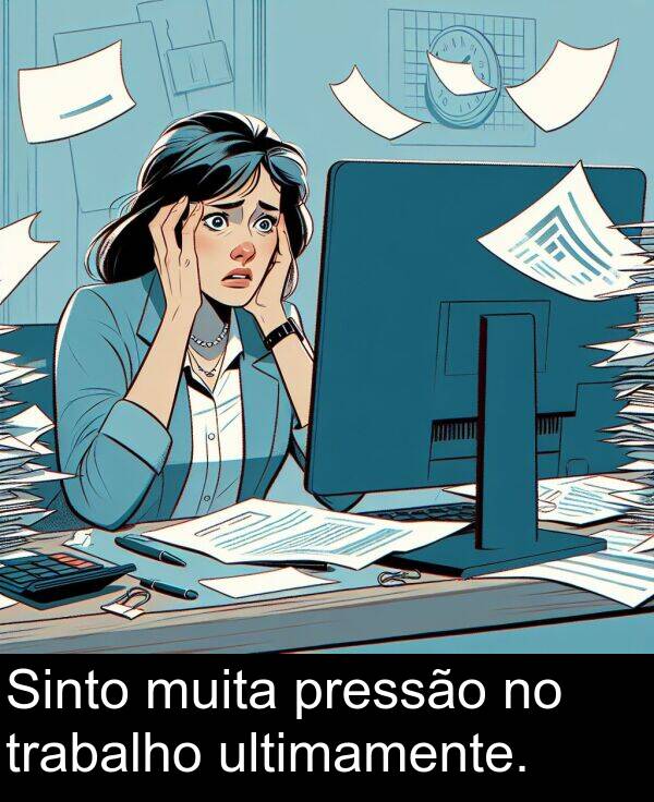 pressão: Sinto muita pressão no trabalho ultimamente.