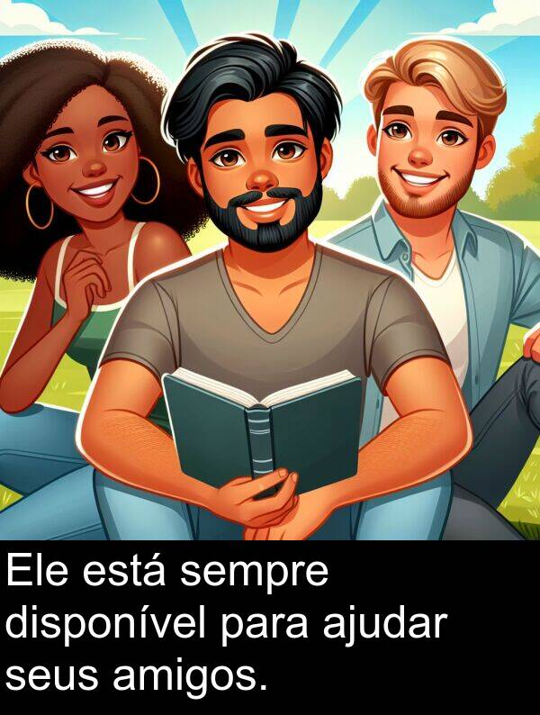 ajudar: Ele está sempre disponível para ajudar seus amigos.