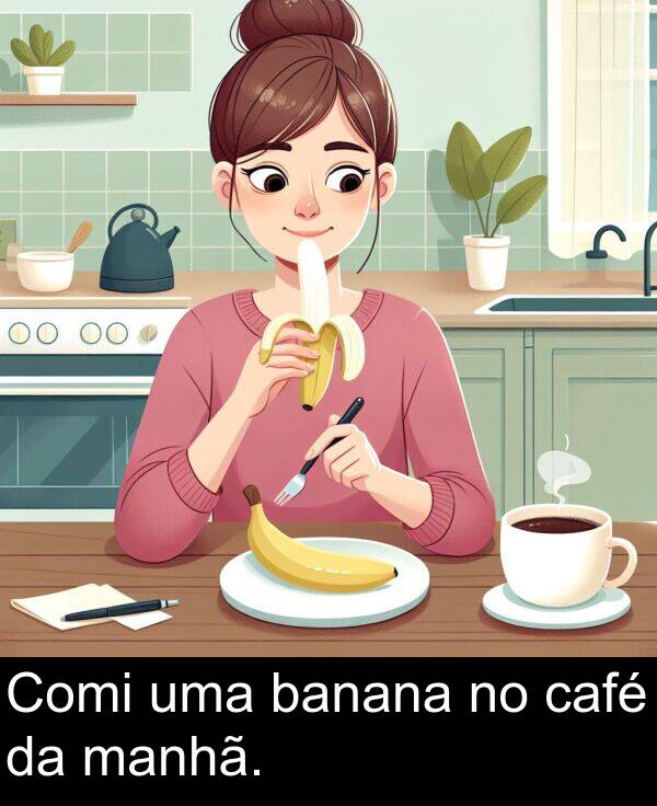 manhã: Comi uma banana no café da manhã.