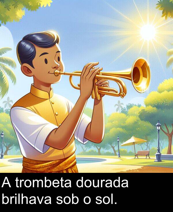 sob: A trombeta dourada brilhava sob o sol.