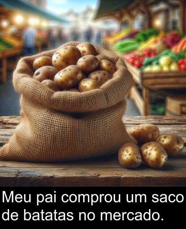 pai: Meu pai comprou um saco de batatas no mercado.