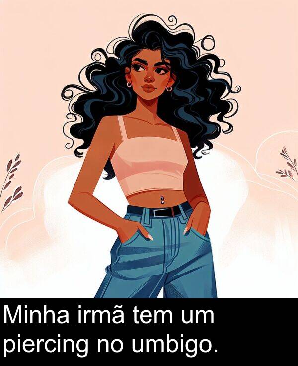 umbigo: Minha irmã tem um piercing no umbigo.