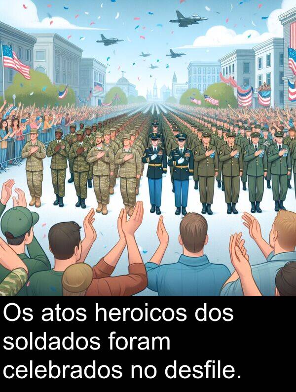 foram: Os atos heroicos dos soldados foram celebrados no desfile.
