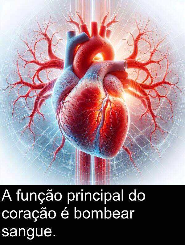 sangue: A função principal do coração é bombear sangue.