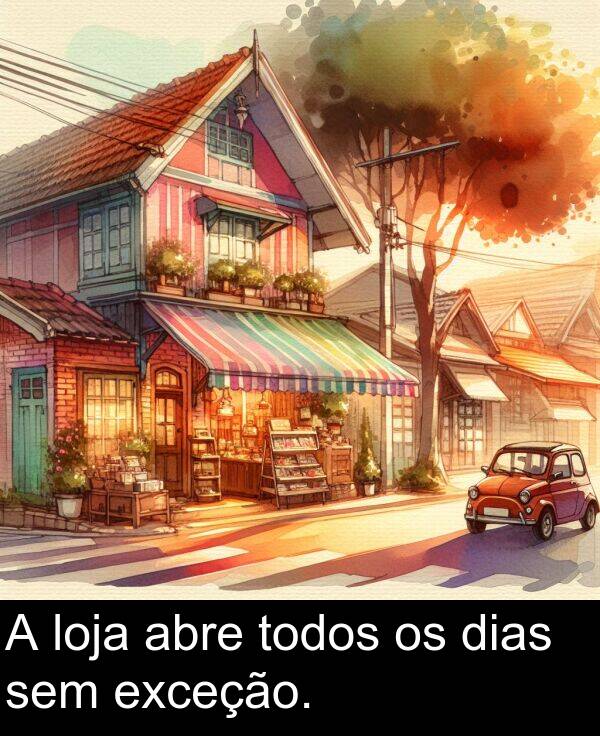 abre: A loja abre todos os dias sem exceção.