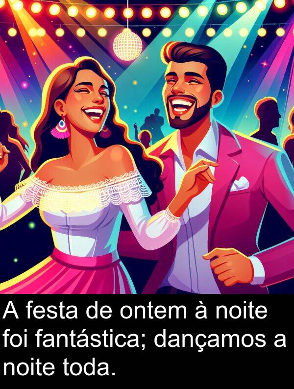 fantástica: A festa de ontem à noite foi fantástica; dançamos a noite toda.