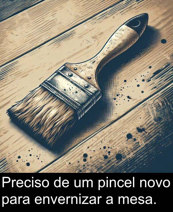 mesa: Preciso de um pincel novo para envernizar a mesa.