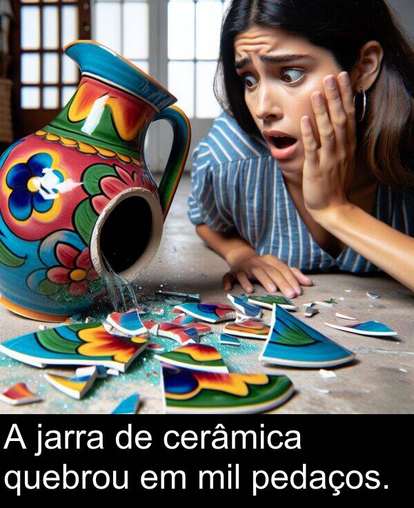 jarra: A jarra de cerâmica quebrou em mil pedaços.