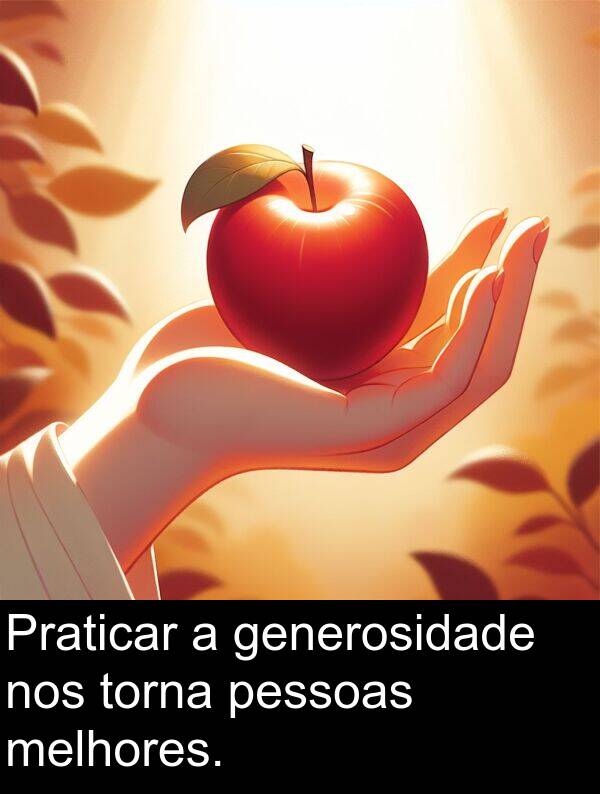 generosidade: Praticar a generosidade nos torna pessoas melhores.