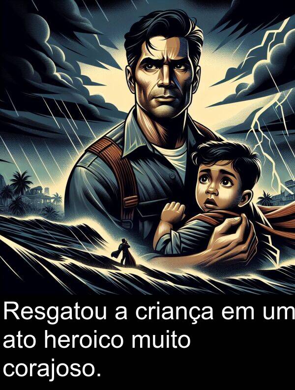 criança: Resgatou a criança em um ato heroico muito corajoso.