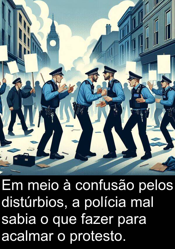 mal: Em meio à confusão pelos distúrbios, a polícia mal sabia o que fazer para acalmar o protesto.