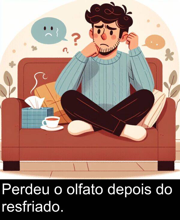 depois: Perdeu o olfato depois do resfriado.