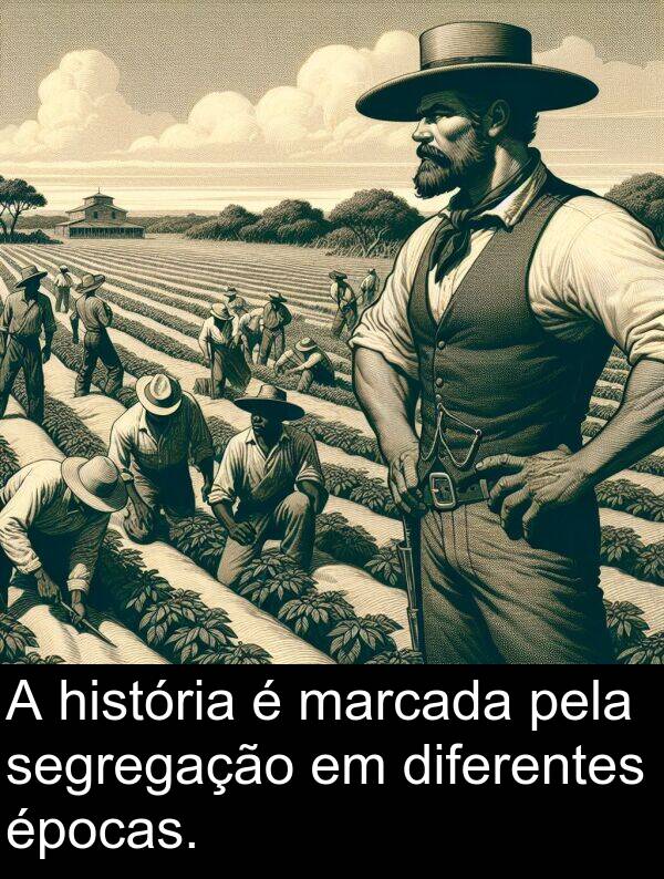 pela: A história é marcada pela segregação em diferentes épocas.