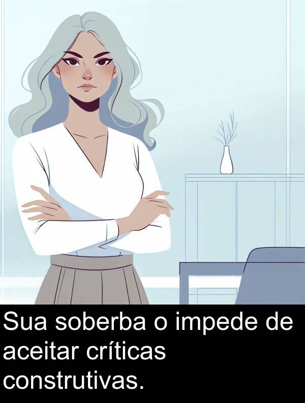 aceitar: Sua soberba o impede de aceitar críticas construtivas.