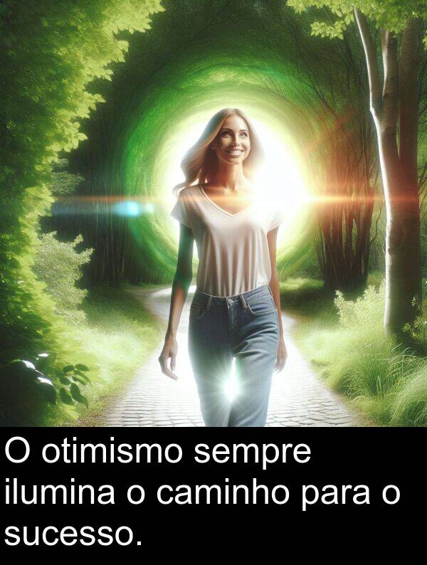 caminho: O otimismo sempre ilumina o caminho para o sucesso.