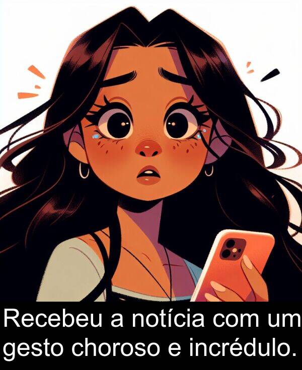 gesto: Recebeu a notícia com um gesto choroso e incrédulo.