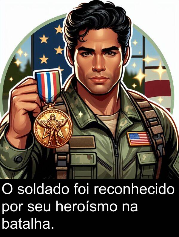 por: O soldado foi reconhecido por seu heroísmo na batalha.