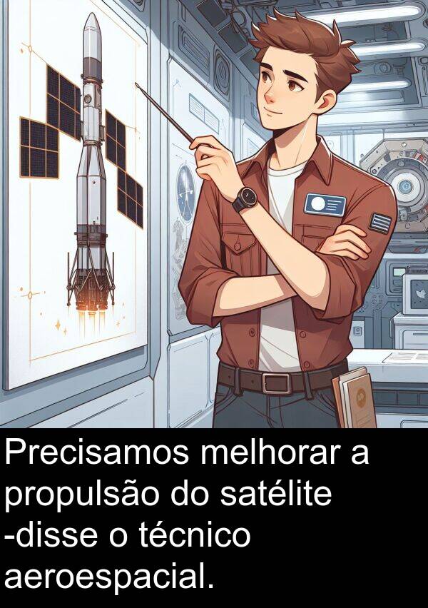 propulsão: Precisamos melhorar a propulsão do satélite -disse o técnico aeroespacial.