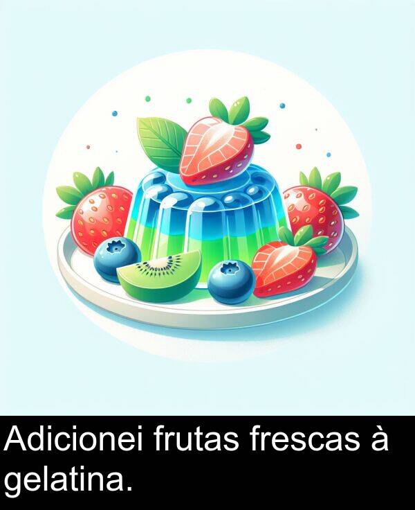 gelatina: Adicionei frutas frescas à gelatina.