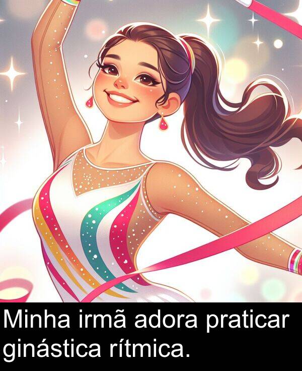 adora: Minha irmã adora praticar ginástica rítmica.