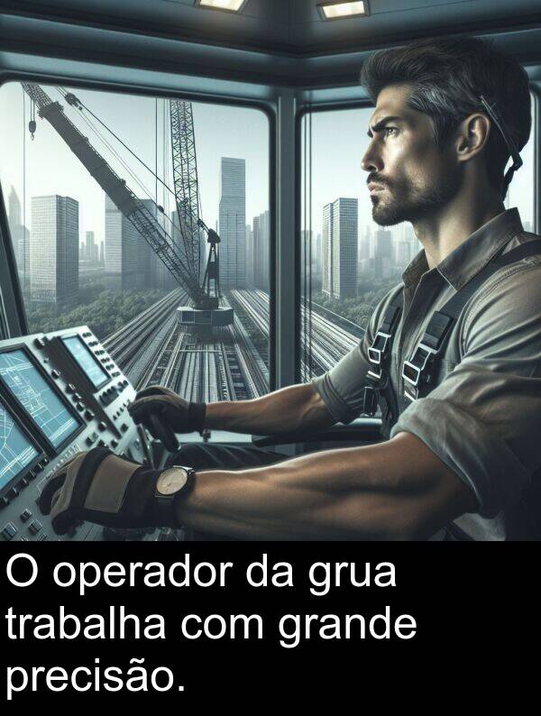 precisão: O operador da grua trabalha com grande precisão.
