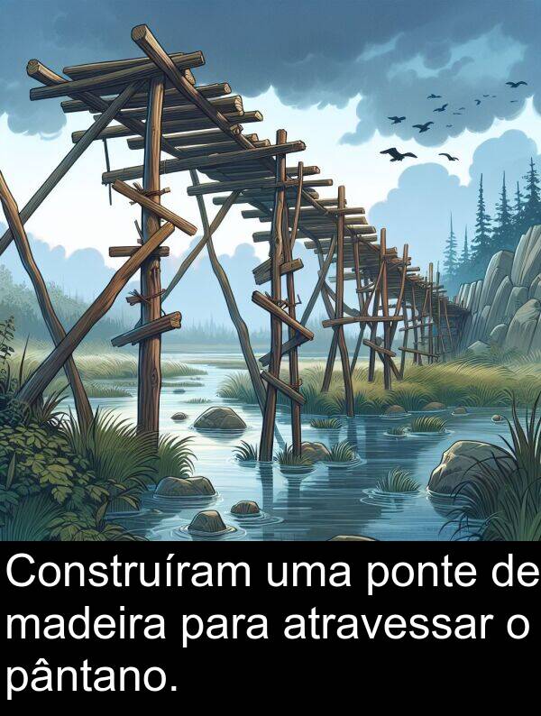 pântano: Construíram uma ponte de madeira para atravessar o pântano.