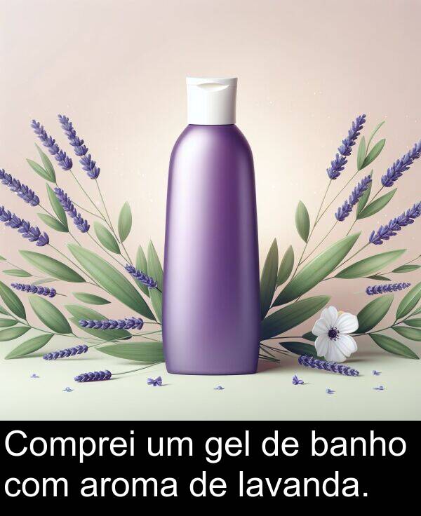 gel: Comprei um gel de banho com aroma de lavanda.