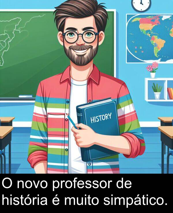 simpático: O novo professor de história é muito simpático.