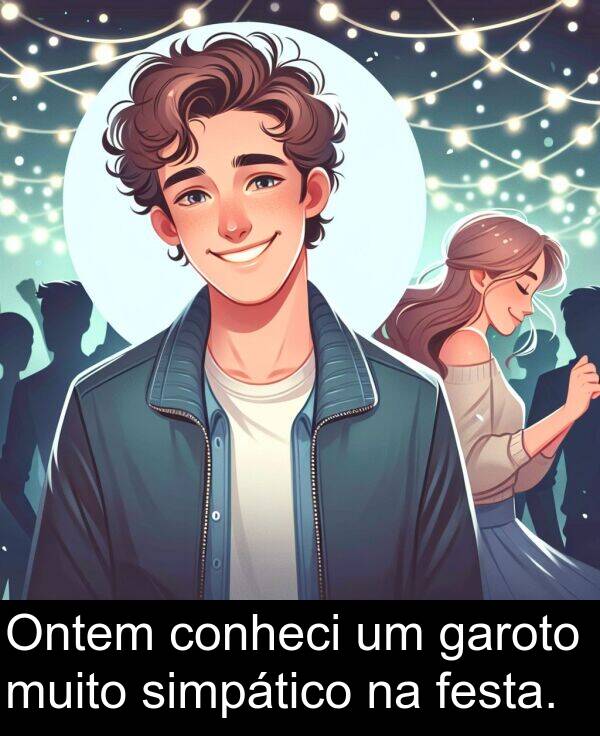 garoto: Ontem conheci um garoto muito simpático na festa.
