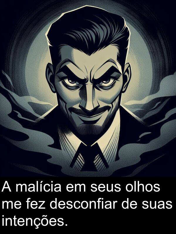 suas: A malícia em seus olhos me fez desconfiar de suas intenções.