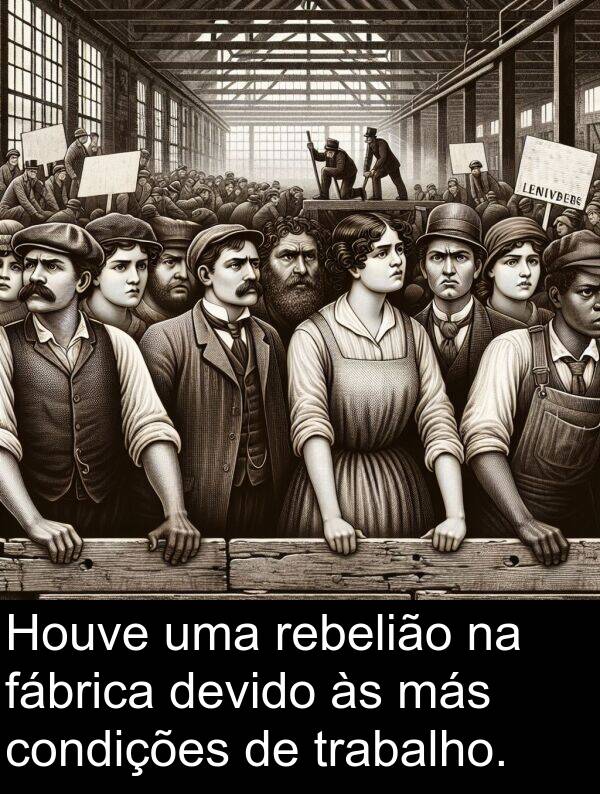 fábrica: Houve uma rebelião na fábrica devido às más condições de trabalho.