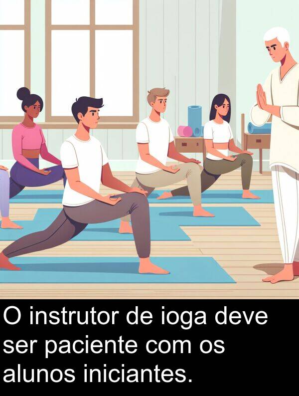 paciente: O instrutor de ioga deve ser paciente com os alunos iniciantes.