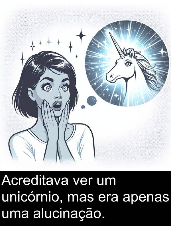 ver: Acreditava ver um unicórnio, mas era apenas uma alucinação.