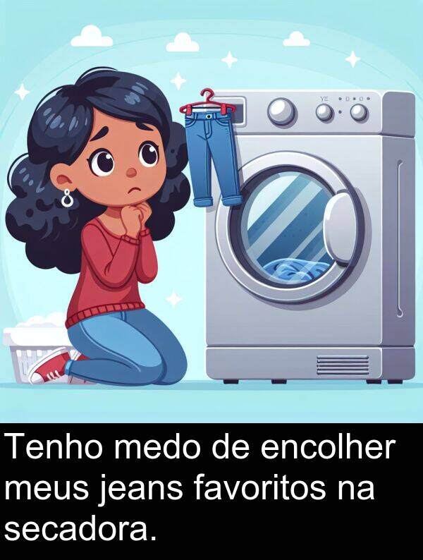 favoritos: Tenho medo de encolher meus jeans favoritos na secadora.