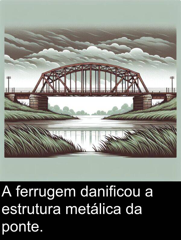 danificou: A ferrugem danificou a estrutura metálica da ponte.