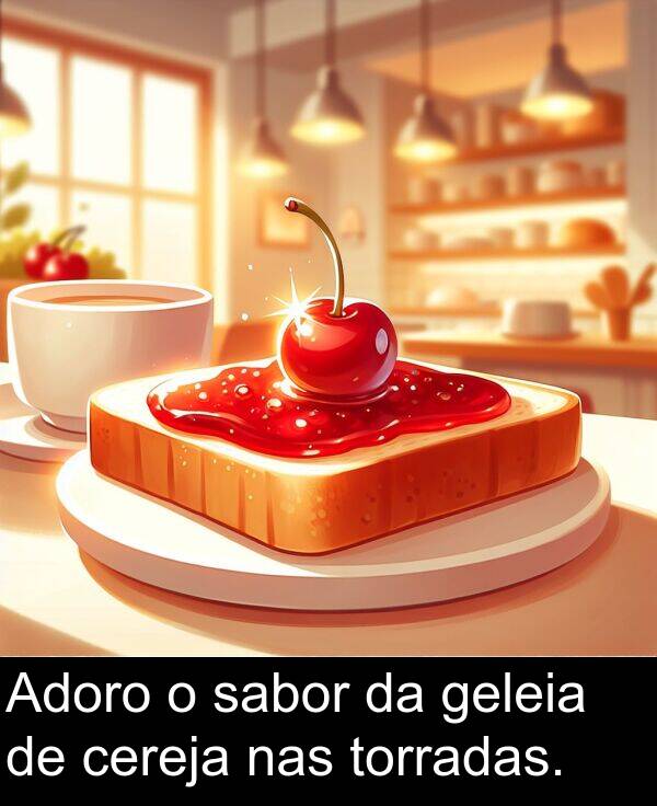 sabor: Adoro o sabor da geleia de cereja nas torradas.